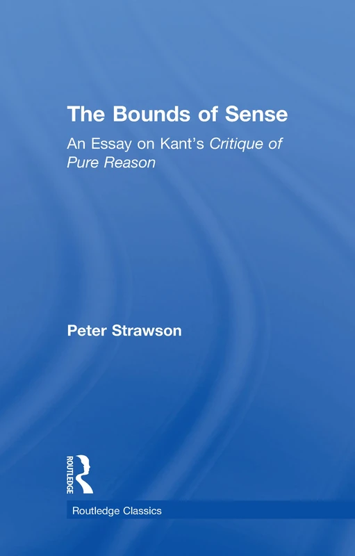 The Bounds of Sense: An Essay on Kant’s Critique of Pure Reason (Routledge Classics)