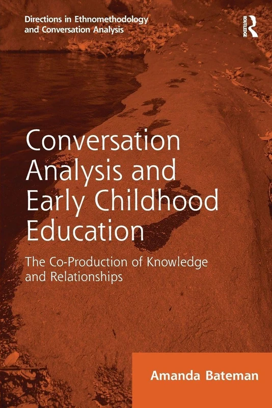 Conversation Analysis and Early Childhood Education: The Co-Production of Knowledge and Relationships (Directions in Ethnomethodology and Conversation Analysis)
