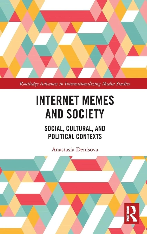 Internet Memes and Society: Social, Cultural, and Political Contexts (Routledge Advances in Internationalizing Media Studies)