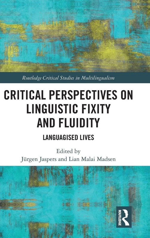 Critical Perspectives on Linguistic Fixity and Fluidity: Languagised Lives (Routledge Critical Studies in Multilingualism)