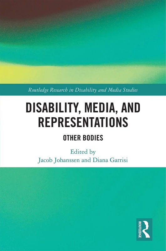 Disability, Media, and Representations: Other Bodies (Routledge Research in Disability and Media Studies)