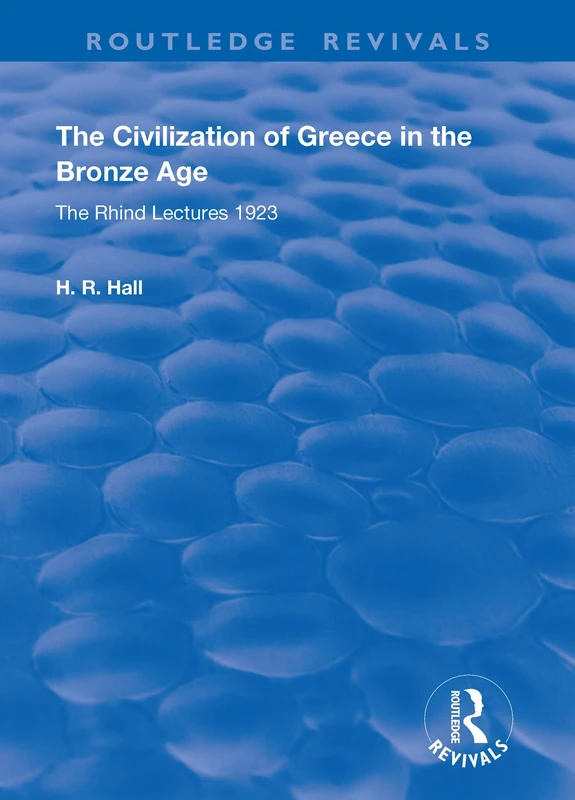 The Civilization of Greece in the Bronze Age (1928): The Rhind Lectures 1923 (Routledge Revivals)