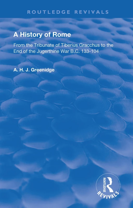 A History of Rome from 133 B.C. to 70 A.D. (1904): From the Tribunate of Tiberius Gracchus to the End of the Jugerthine War (Routledge Revivals)