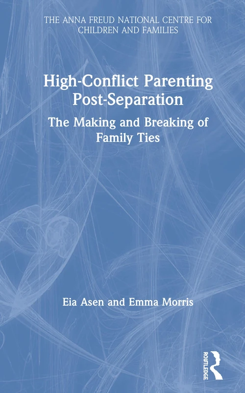 High-Conflict Parenting Post-Separation: The Making and Breaking of Family Ties (Anna Freud)