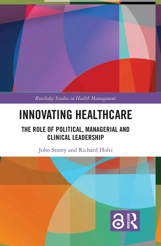 Innovating Healthcare: The Role of Political, Managerial and Clinical Leadership (Routledge Studies in Health Management)