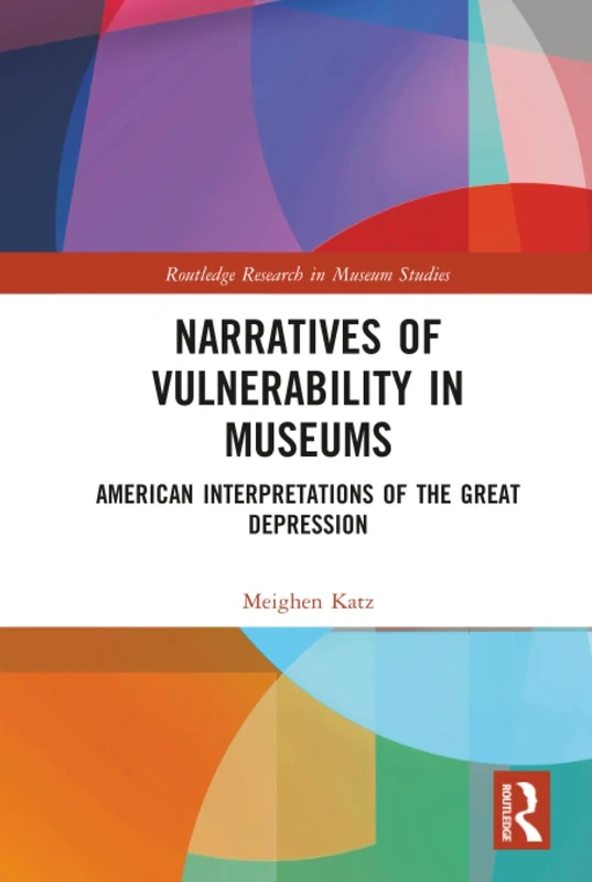 Narratives of Vulnerability in Museums: American Interpretations of the Great Depression (Routledge Research in Museum Studies)