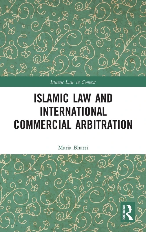 Islamic Law and International Commercial Arbitration (Islamic Law in Context)