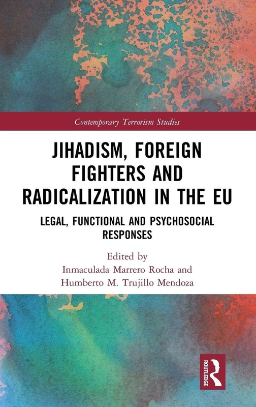 Jihadism, Foreign Fighters and Radicalization in the EU: Legal, Functional and Psychosocial Responses (Contemporary Terrorism Studies)
