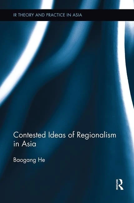 Contested Ideas of Regionalism in Asia (IR Theory and Practice in Asia)