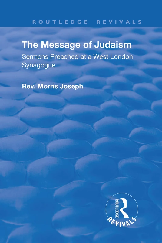 The Message of Judaism: Sermons Preached at a West London Synagogue (Routledge Revivals)
