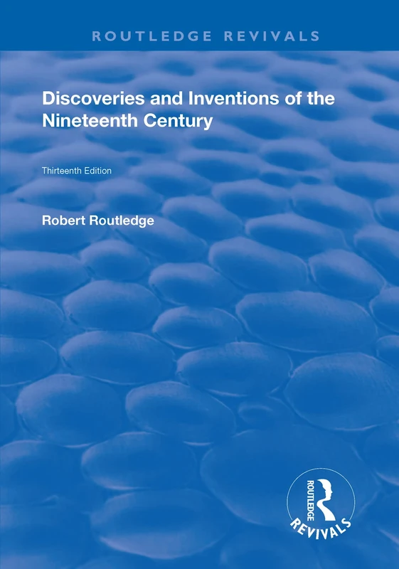 Discoveries and Inventions of the Ninteenth Century (Routledge Revivals)