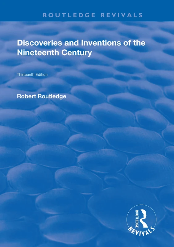 Discoveries and Inventions of the Ninteenth Century (Routledge Revivals)