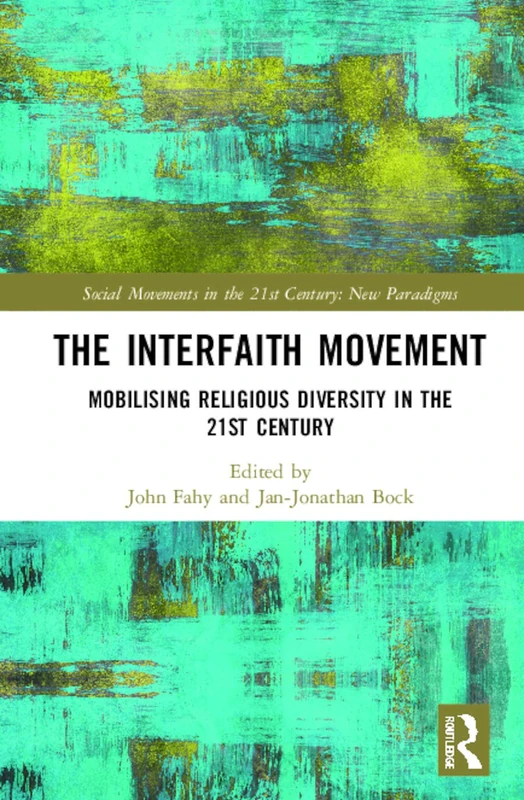 The Interfaith Movement: Mobilising Religious Diversity in the 21st Century (Social Movements in the 21st Century: New Paradigms)