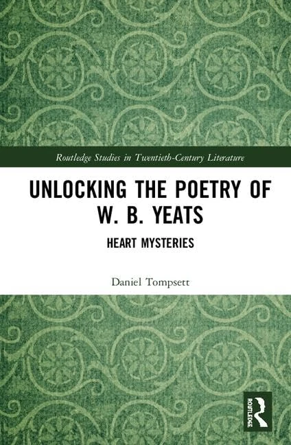 Routledge Unlocking the Poetry of W. B. Yeats: Heart Mysteries