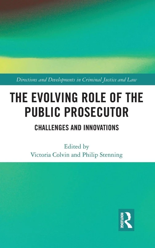 The Evolving Role of the Public Prosecutor: Challenges and Innovations (Directions and Developments in Criminal Justice and Law)