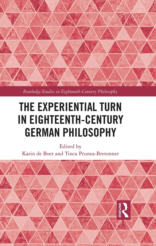 The Experiential Turn in Eighteenth-Century German Philosophy (Routledge Studies in Eighteenth-Century Philosophy)