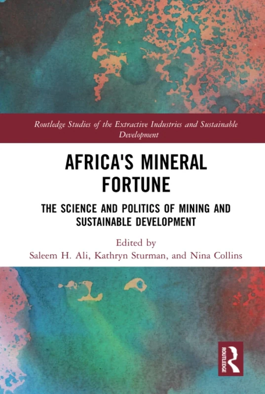 Africa's Mineral Fortune: The Science and Politics of Mining and Sustainable Development (Routledge Studies of the Extractive Industries and Sustainable Development)