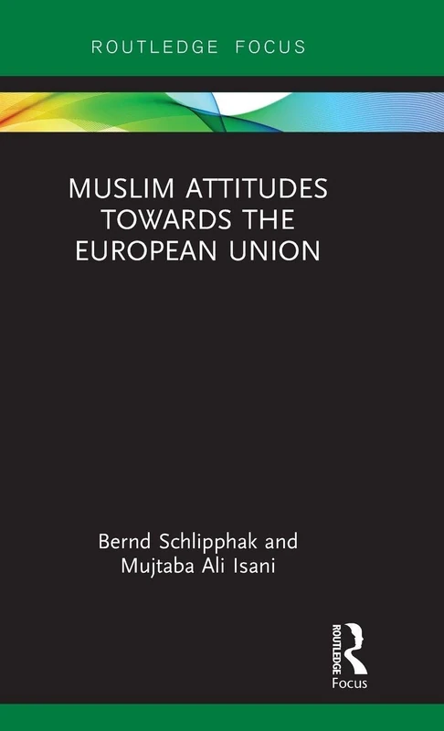 Muslim Attitudes Towards the European Union (Routledge Advances in European Politics)