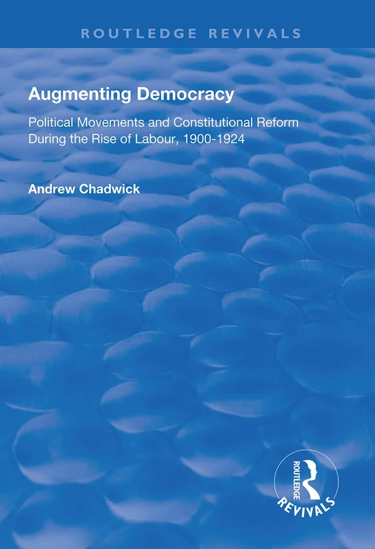 Augmenting Democracy: Political Movements and Constitutional Reform During the Rise of Labour, 1900-1924 (Routledge Revivals)