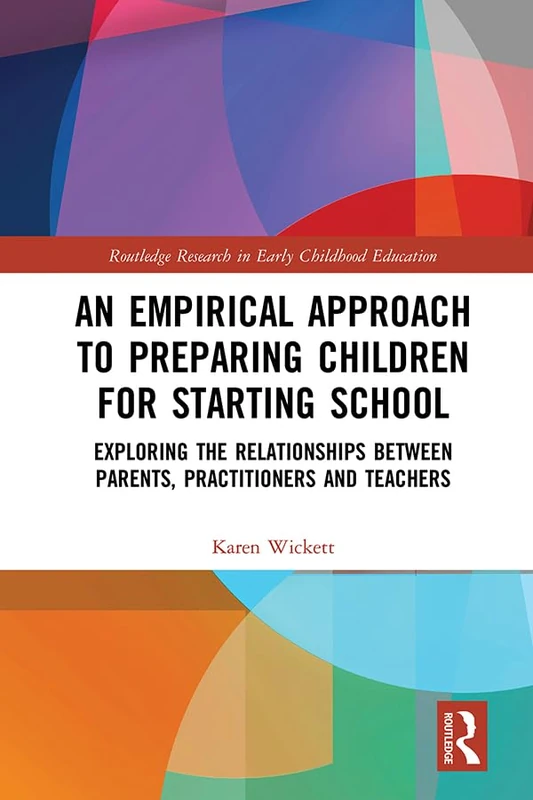 An Empirical Approach to Preparing Children for Starting School: Exploring the Relationships between Parents, Practitioners and Teachers (Routledge Research in Early Childhood Education)