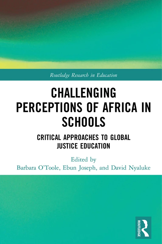 Challenging Perceptions of Africa in Schools: Critical Approaches to Global Justice Education (Routledge Research in Education)