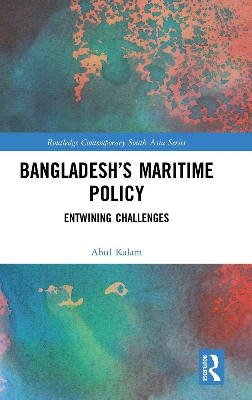 Bangladesh’s Maritime Policy: Entwining Challenges (Routledge Contemporary South Asia Series)