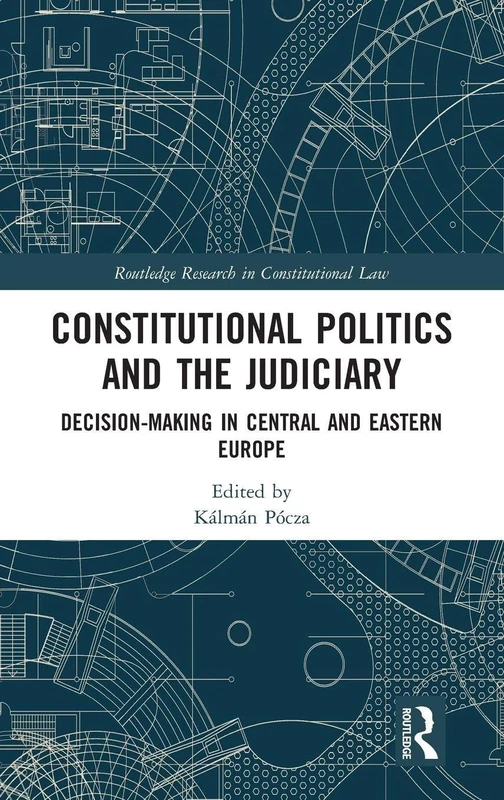 Constitutional Politics and the Judiciary: Decision-making in Central and Eastern Europe (Routledge Research in Constitutional Law)