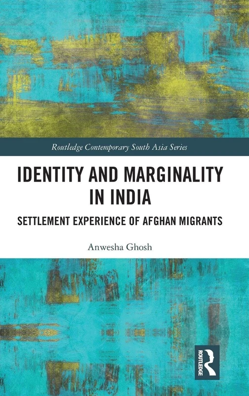 Identity and Marginality in India: Settlement Experience of Afghan Migrants (Routledge Contemporary South Asia Series)