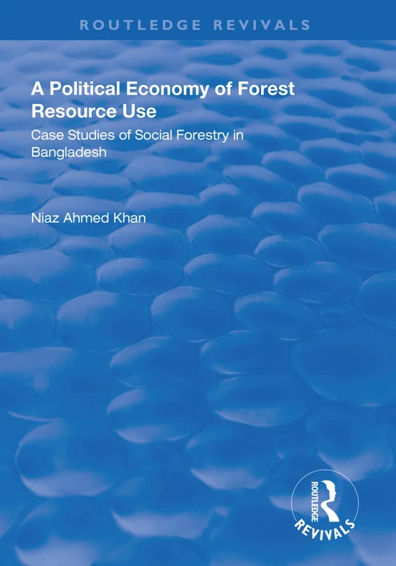 A Political Economy of Forest Resource Use: Case Studies of Social Forestry in Bangladesh (Routledge Revivals)