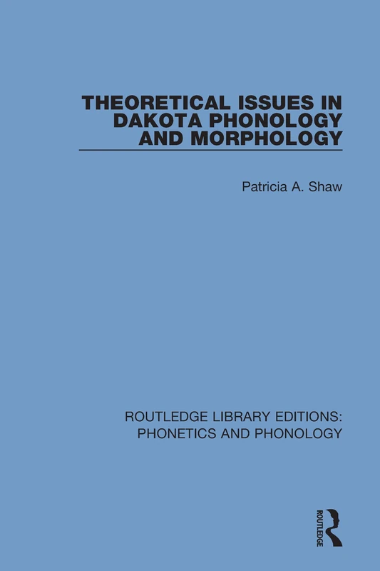 Theoretical Issues in Dakota Phonology and Morphology: 20 (Routledge Library Editions: Phonetics and Phonology)