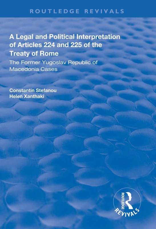 A Legal and Political Interpretation of Articles 224 and 225 of the Treaty of Rome: The Former Yugoslav Republic of Macedonia Cases (Routledge Revivals) - Image 1