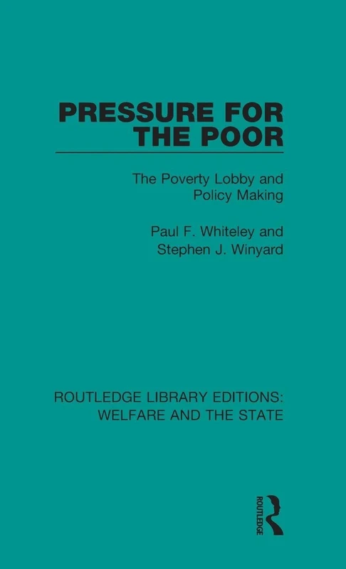 Pressure for the Poor: The Poverty Lobby and Policy Making: 24 (Routledge Library Editions: Welfare and the State)