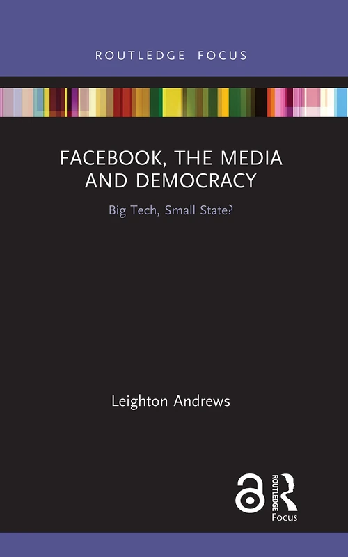 Facebook, the Media and Democracy: Big Tech, Small State? (Disruptions)