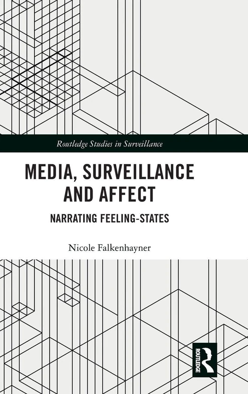 Media, Surveillance and Affect: Narrating Feeling-States (Routledge Studies in Surveillance)