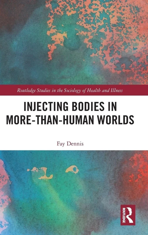 Injecting Bodies in More-than-Human Worlds: Ediating Drug-body-world Relations (Routledge Studies in the Sociology of Health and Illness)