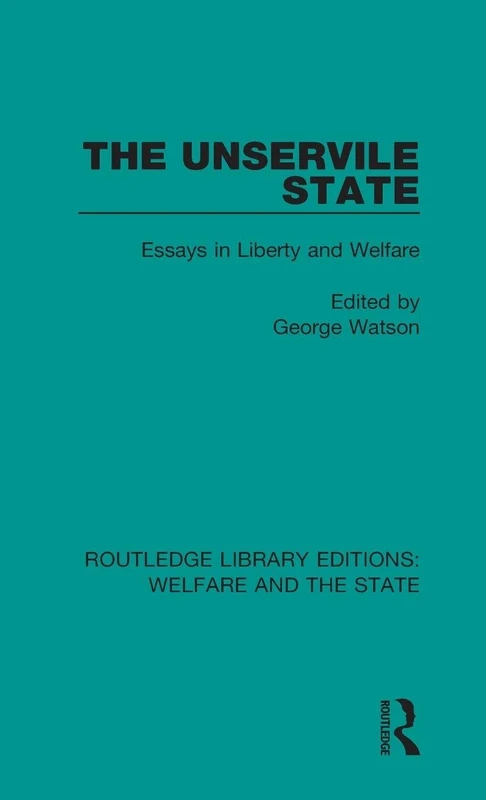 The Unservile State: Essays in Liberty and Welfare: 23 (Routledge Library Editions: Welfare and the State)