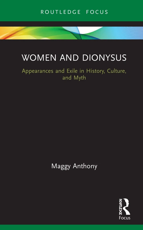 Women and Dionysus: Appearances and Exile in History, Culture, and Myth (Routledge Focus on Analytical Psychology)