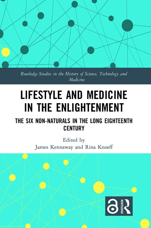 Lifestyle and Medicine in the Enlightenment: The Six Non-Naturals in the Long Eighteenth Century (Routledge Studies in the History of Science, Technology and Medicine)