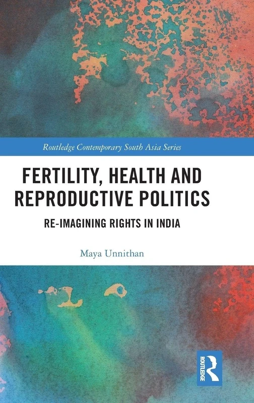 Fertility, Health and Reproductive Politics: Re-imagining Rights in India (Routledge Contemporary South Asia Series)