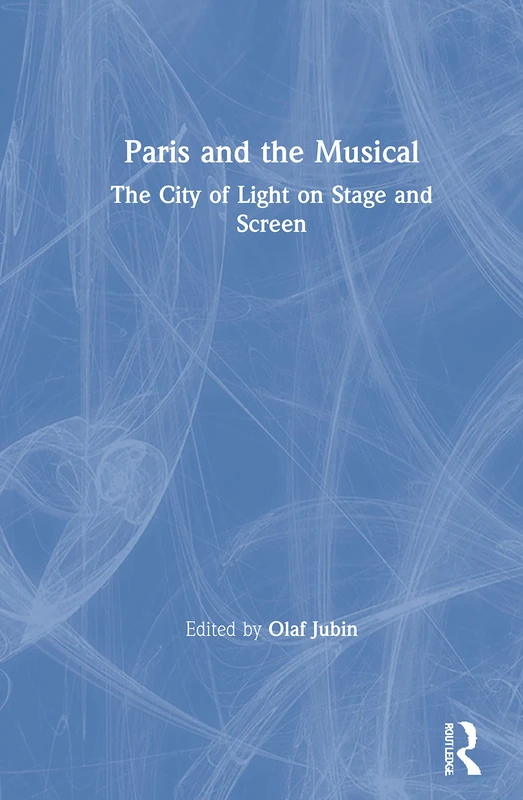 Routledge - Paris and the Musical: City of Light on Stage/Screen