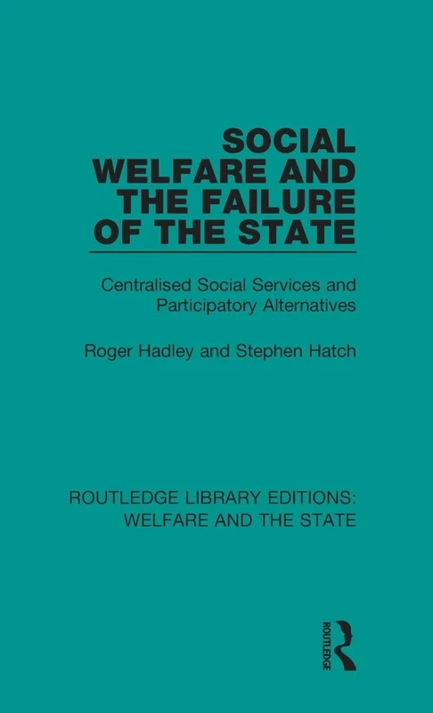 Social Welfare and the Failure of the State: Centralised Social Services and Participatory Alternatives: 6 (Routledge Library Editions: Welfare and the State)