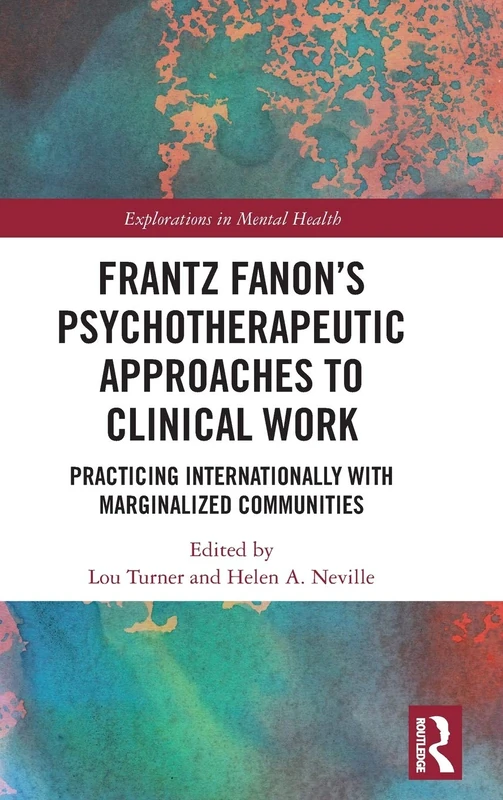 Frantz Fanon’s Psychotherapeutic Approaches to Clinical Work: Practicing Internationally with Marginalized Communities (Explorations in Mental Health)