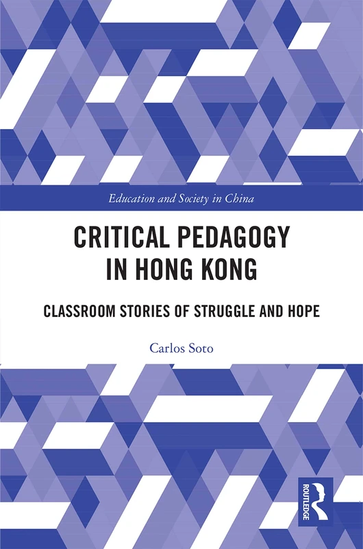 Critical Pedagogy in Hong Kong: Classroom Stories of Struggle and Hope (Education and Society in China)