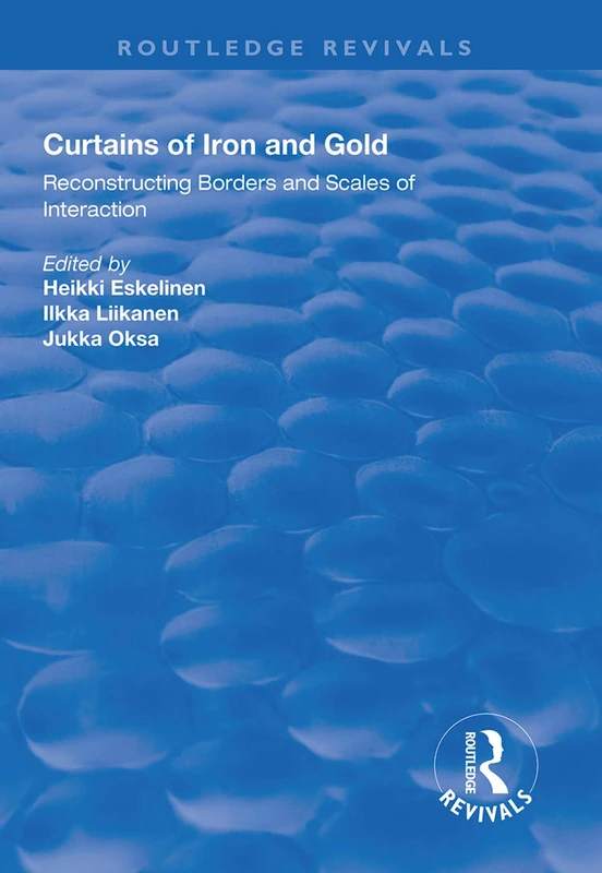 Curtains of Iron and Gold: Reconstructing Borders and Scales of Interaction (Routledge Revivals)