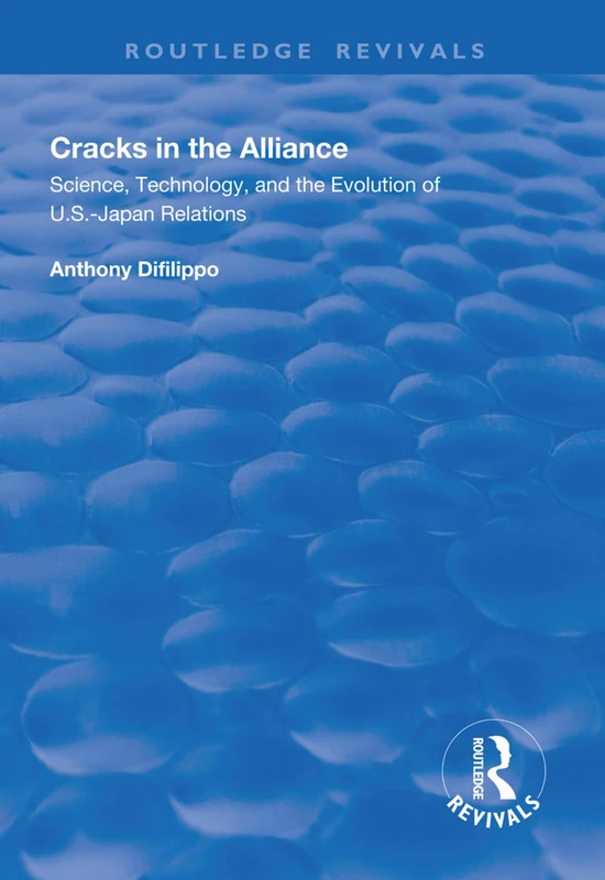 Cracks in the Alliance: Science, Technology and the Evolution of U.S.-Japan Relations (Routledge Revivals)