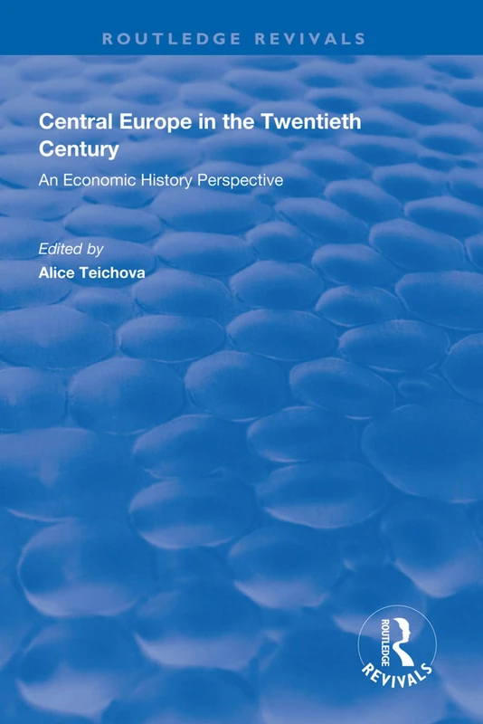 Central Europe in the Twentieth Century: An Economic History Perspective (Routledge Revivals)