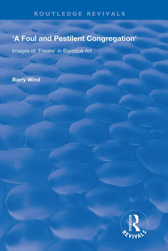 A Foul and Pestilent Congregation: Images of Freaks in Baroque Art (Routledge Revivals)