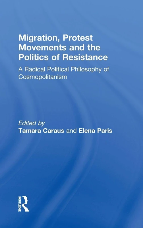Migration, Protest Movements and the Politics of Resistance: A Radical Political Philosophy of Cosmopolitanism