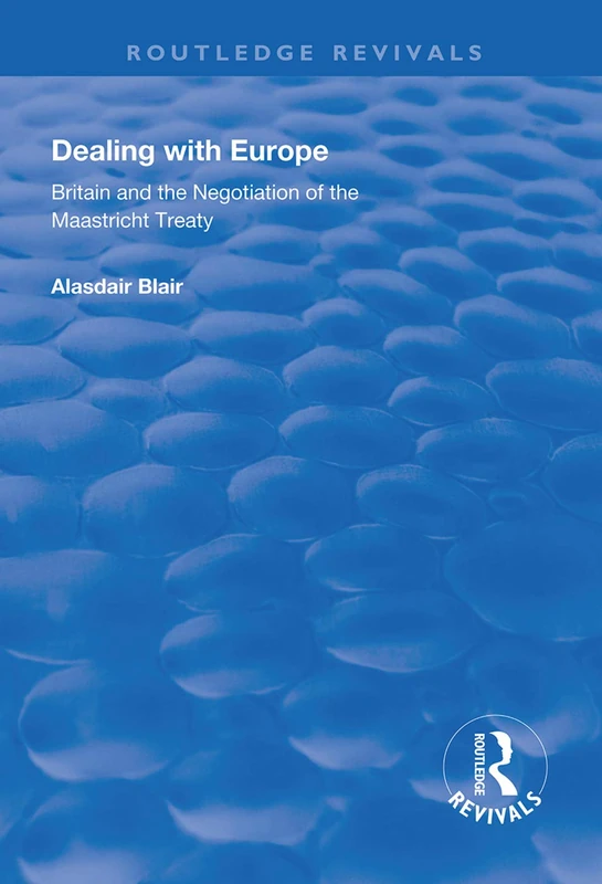Routledge Dealing with Europe: Britain and Maastricht Treaty