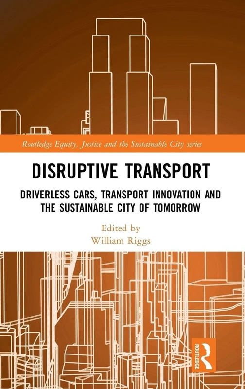 Disruptive Transport: Driverless Cars, Transport Innovation and the Sustainable City of Tomorrow (Routledge Equity, Justice and the Sustainable City series)